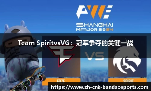 Team SpiritvsVG：冠军争夺的关键一战